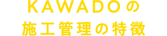 KAWADOの施工管理の特徴